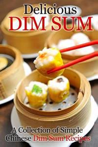Delicious Dim Sum: A Collection of Simple Chinese Dim Sum Recipes