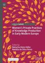 Women’s Private Practices of Knowledge Production in Early Modern Europe