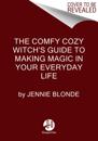 The Comfy Cozy Witch’s Guide to Making Magic in Your Everyday Life