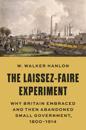 The Laissez-Faire Experiment: Why Britain Embraced and Then Abandoned Small Government, 1800-1914