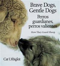 Brave Dogs, Gentle Dogs/Perros Guardianes, Perros Valientes: How They Guard Sheep/Como Pastorean Las Ovejas