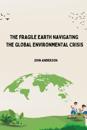The Fragile Earth Navigating the Global Environmental Crisis