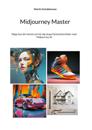 Midjourney Master: Släpp loss din fantasi och lär dig skapa fantastiska bilder med Midjourney AI