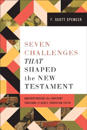 Seven Challenges That Shaped the New Testament