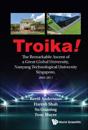 Troika!: The Remarkable Ascent Of A Great Global University, Nanyang Technological University Singapore, 2003-2017