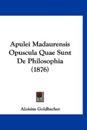 Apulei Madaurensis Opuscula Quae Sunt De Philosophia (1876)