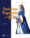 Classic Game Programming on the NES: Make Your Own Retro Video Game