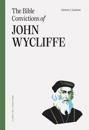 Bible Convictions of John Wycliffe, The