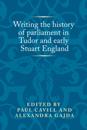 Writing the history of parliament in Tudor and early Stuart England