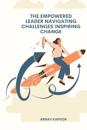 The Empowered Leader Navigating Challenges, Inspiring Change
