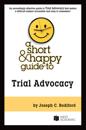 A Short & Happy Guide to Trial Advocacy