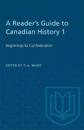 A Reader's Guide to Canadian History 1: Beginnings to Confederation