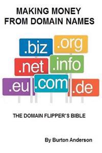 Making Money from Domain Names: The Domain Flipper's Bible