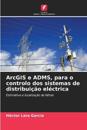 ArcGIS e ADMS, para o controlo dos sistemas de distribui??o el?ctrica