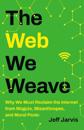 The Web We Weave: Why We Must Reclaim the Internet from Moguls, Misanthropes, and Moral Panic