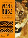 MAMA BUSZ. Przygody przewodniczki w afrykanskich rezerwatach przyrody