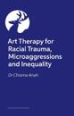 Art Therapy for Racial Trauma, Microaggressions and Inequality