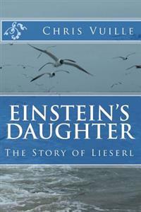 Einstein's Daughter: The Story of Lieserl