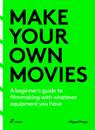 Make Your Own Movies: A Beginner's Guide to Filmmaking with Whatever Equipment You Have: A Guide to the Craft of Film Making