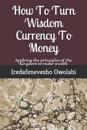 How To Turn Wisdom Currency To Money