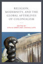 Religion, Modernity, and the Global Afterlives of Colonialism