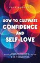 How to Cultivate Confidence and Self-Love