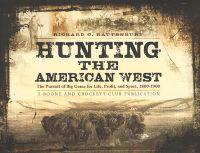Hunting the American West: The Pursuit of Big Game for Life, Profit, and Sport, 1800-1900