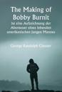 "The Making of Bobby Burnit" ist eine Aufzeichnung der Abenteuer eines lebenden amerikanischen jungen Mannes
