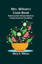 Mrs. Wilson's Cook Book; Numerous New Recipes Based on Present Economic Conditions