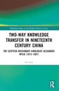 Two-Way Knowledge Transfer in Nineteenth Century China: The Scottish Missionary-Sinologist Alexander Wylie (1815-1887)