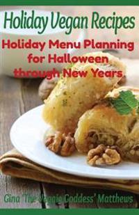 Holiday Vegan Recipes: Holiday Menu Planning for Halloween Through New Years: Special Occasions - Holidays - Natural Foods