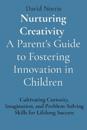 Nurturing Creativity A Parent's Guide to Fostering Innovation in Children