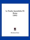 Le Tombe Apostoliche Di Roma (1892)