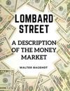 Lombard Street: A Description of the Money Market