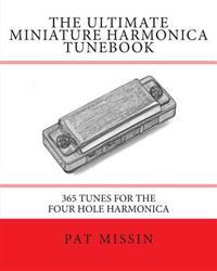 The Ultimate Miniature Harmonica Tunebook: 365 Tunes for the Four Hole Harmonica