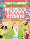 Game Changers - The Most Inspiring Women's Soccer Stories Of All Time: For Young Dreamers!