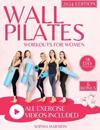 Wall Pilates Workouts for Women: Achieving Flexibility, Strength, and Balance - The Step-by-Step Guide for Transforming Your Body and Perfecting Your