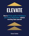 Elevate: How to lift the quality of thinking in your team's board papers without rewriting them yourself