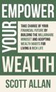 Empower Your Wealth: Take Charge of Your Financial Future by Building the Millionaire Mindset and Adopting Wealth Habits for Living a Rich