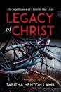 Legacy of Christ: The Significance of Christ in Our Lives