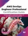 AWS DevOps Engineer Professional Certification Guide: Hands-on guide to understand, analyze, and solve 150 scenario-based questions (English Edition)