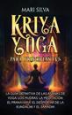Kriya Yoga para principiantes: La guía definitiva de las asanas de yoga, los mudras, la meditación, el pranayama, el despertar de la kundalini y el s