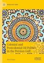 Colonial and Postcolonial Oil Politics in the Persian Gulf
