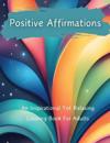 Positive Affirmations: An Inspirational Yet Relaxing Coloring Book For Adults