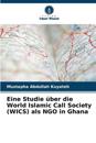 Eine Studie über die World Islamic Call Society (WICS) als NGO in Ghana