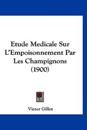 Etude Medicale Sur L'Empoisonnement Par Les Champignons (1900)