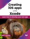 Creating iOS apps with Xcode: Learn how to develop your own app (English Edition)