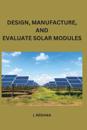 Design Manufacture and Evaluate Solar Modules
