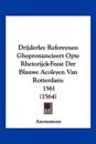 Drijderley Refereynen Ghepronuncieert Opte Rhetorijck-Feest Der Blauwe Acoleyen Van Rotterdam
