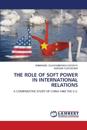 THE ROLE OF SOFT POWER IN INTERNATIONAL RELATIONS